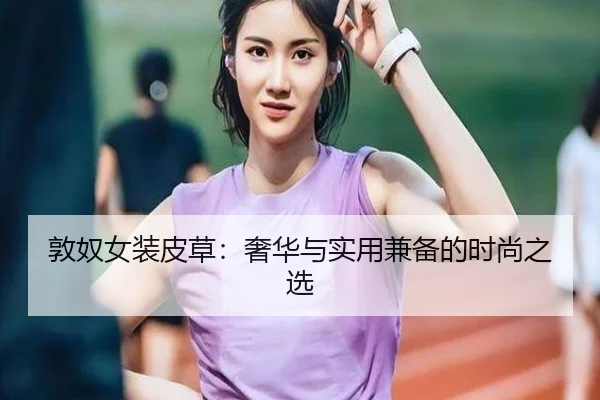 敦奴女装皮草：奢华与实用兼备的时尚之选